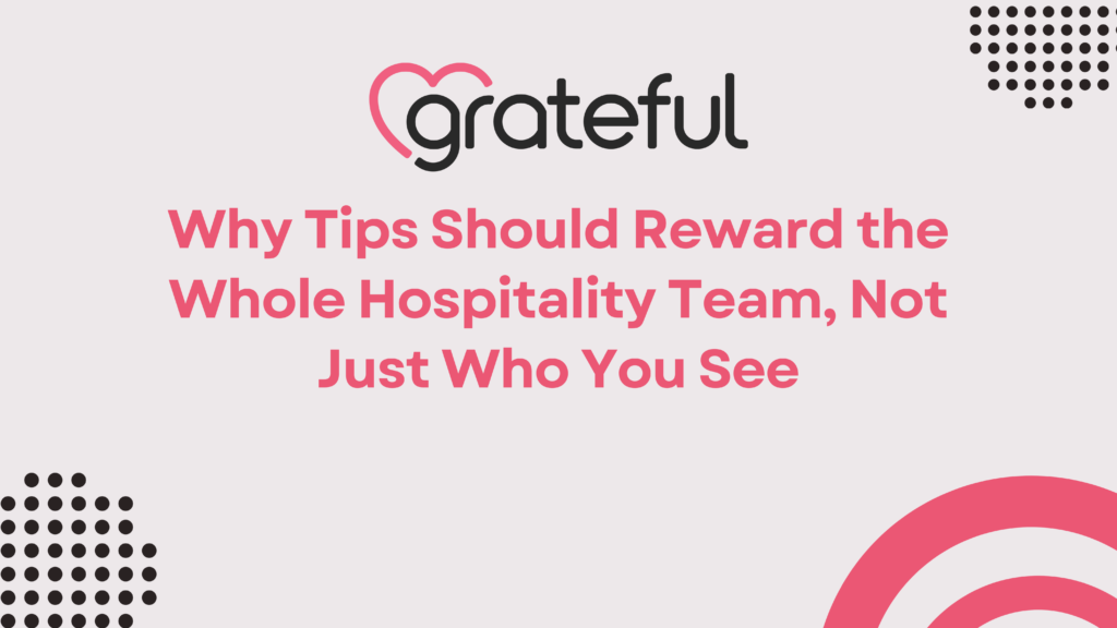 Why Tips Should Reward the Whole Hospitality Team; Not Just Who You See